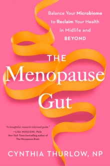The Menopause Gut : Balance Your Microbiome to Reclaim Your Health in Midlife and Beyond