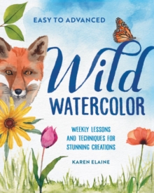 Random House Usa Inc Wild Watercolor , Weekly Lessons And Techniques For Stunning Creations