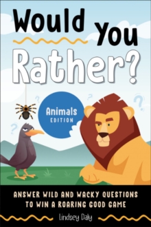 Would You Rather? Animals Edition : Answer Wild and Wacky Questions to Win a Roaring Good Game