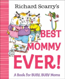 Richard Scarry's Best Mommy Ever! : A Book for BUSY, BUSY Moms