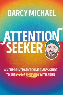 Attention Seeker : A Neurodivergent Comedian's Guide to Thriving with ADHD