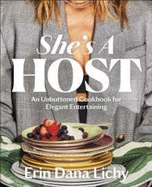 She's a Host : An Unbuttoned Cookbook for Elegant Entertaining