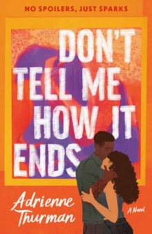 Don't Tell Me How It Ends : A Novel