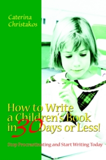 How to Write a Children's Book in 30 Days or Less! : Stop Procrastinating and Start Writing Today