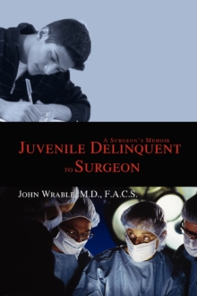 Juvenile Delinquent to Surgeon : A Surgeon's Memoir