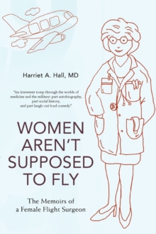 Women Aren't Supposed to Fly : The Memoirs of a Female Flight Surgeon