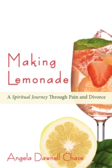 Making Lemonade : A Spiritual Journey Through Pain and Divorce