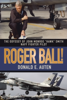 Roger Ball! : The Odyssey of John Monroe "Hawk" Smith Navy Fighter Pilot