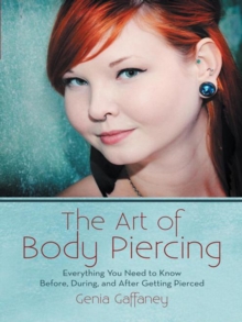 The Art of Body Piercing : Everything You Need to Know Before, During, and After Getting Pierced