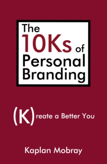 The 10Ks of Personal Branding : Create a Better You