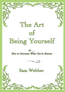 The Art of Being Yourself : Or... <Br>How to Overcome What You've Become