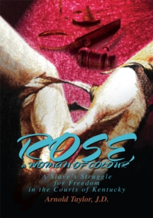 Rose, a Woman of Colour : A Slave's Struggle for Freedom in the Courts of Kentucky