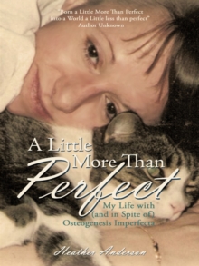 A Little More Than Perfect : My Life with (And in Spite Of) Osteogenesis Imperfecta