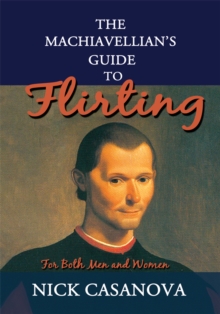 The Machiavellian's Guide to Flirting : For Both Men and Women