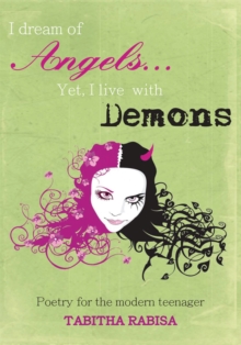 I dream of Angels... Yet I live with Demons : Poetry for the modern teenager