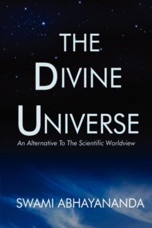 The Divine Universe : An Alternative to the Scientific Worldview