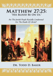 Matthew 27:25: "His Blood Be on Us." : Are the Jewish People Racially Condemned for the Death of Christ?