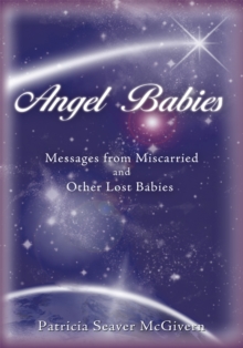 Angel Babies : Messages from Miscarried and Other Lost Babies