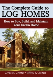 The Complete Guide to Log Homes : How to Buy, Build, and Maintain Your Dream Home