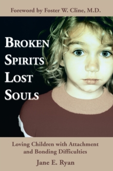 Broken Spirits ~ Lost Souls : Loving Children with Attachment and Bonding Difficulties