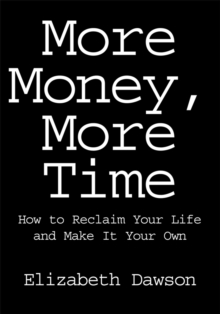 More Money, More Time : How to Reclaim Your Life and Make It Your Own