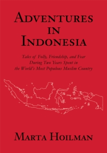 Adventures in Indonesia : Tales of Folly, Friendship, and Fear During Two Years Spent in the World's Most Populous Muslim Country