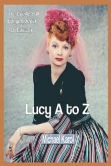 Lucy a to Z : The Lucille Ball Encyclopedia