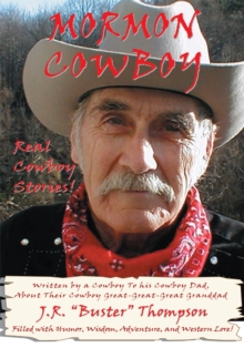 Mormon Cowboy : Real Cowboy Stories! Filled with Humor, Wisdom, Adventure, and Western Lore!