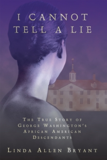 I Cannot Tell a Lie : The True Story of George Washington's African American Descendants