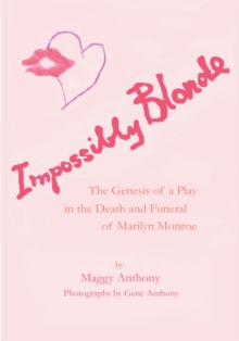 Impossibly Blonde : The Genesis of a Play in the Death and Funeral of Marilyn Monroe