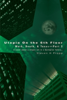 Utopia on the 6Th Floor : Work, Death, & Taxes-Part 2