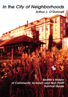 In the City of Neighborhoods : <I>Seattle's History of Community Activism <Br>And Non-Profit Survival Guide</I>