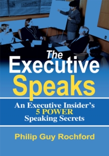 The Executive Speaks : An Executive Insider's 5 Power Speaking Secrets