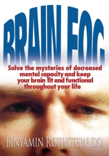 Brain Fog : Solve the Mysteries of Decreased Mental Capacity and Keep Your Brain Fit and Functional Throughout Your Life