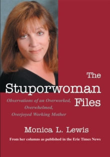 The Stuporwoman Files : Observations of an Overworked, Overwhelmed, Overjoyed Working Mother