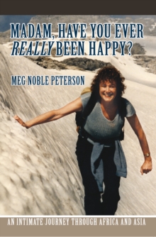 Madam, Have You Ever <I>Really</I> Been Happy? : An Intimate Journey Through Africa and Asia