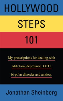 Hollywood Steps 101 : My Prescriptions for Dealing with Addiction, Depression, Ocd, Bi-Polar Disorder and Anxiety.