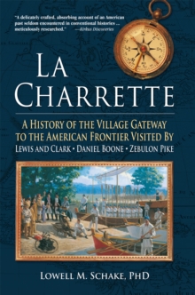 La Charrette : A History of the Village Gateway to the American Frontier Visited by Lewis and Clark, Daniel Boone, Zebulon Pike