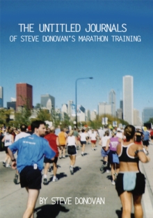 The Untitled Journals of Steve Donovan's Marathon Training : The Journals of Steve Donovan's Marathon Training