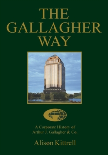 The Gallagher Way : A Corporate History of Arthur J. Gallagher & Co.