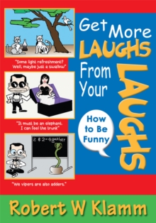 Get More Laughs from Your Laughs : How to Be Funny