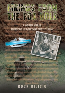 Firings from the Fox Hole : A World War Ii American Infantryman Writes Home