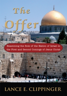 The Offer : Examining the Role of the Nation of Israel in the First and Second Comings of Jesus Christ