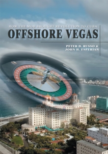 Offshore Vegas : How the Mob <Br>Brought Revolution to Cuba