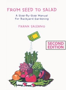 From Seed to Salad : A Step-By-Step Manual for Backyard Gardening