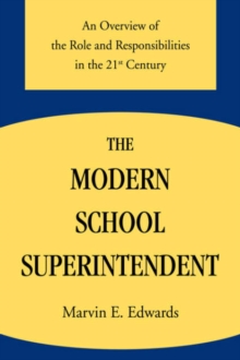 The Modern School Superintendent : An Overview of the Role and Responsibilities in the 21st Century