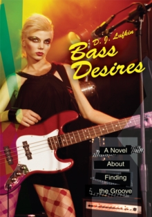 Bass Desires : A Novel About Finding the Groove