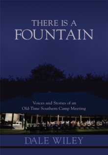 There Is a Fountain : Voices and Stories of an Old-Time Southern Camp Meeting