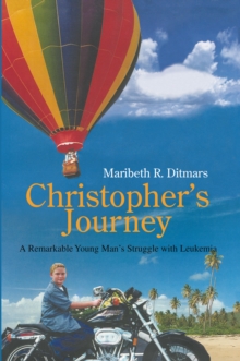 Christopher's Journey : A Remarkable Young Man's Struggle with Leukemia