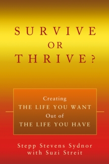 Survive or Thrive? : Creating the Life You Want out of the Life You Have